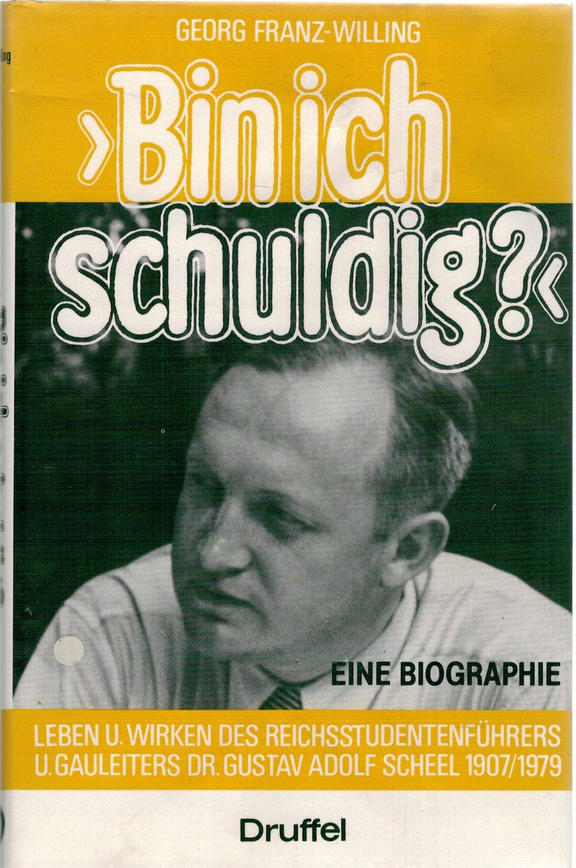 Bin ich schuldig? : Leben und Wirken des Reichsstudentenführers und Gauleiters Dr. Gustav Adolf Scheel 1907 - 1979 - Eine Biographie Books