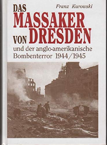 Das Massaker von Dresden. Und der anglo-amerikanische Bombenterror 1944 - 1945 Politics & History