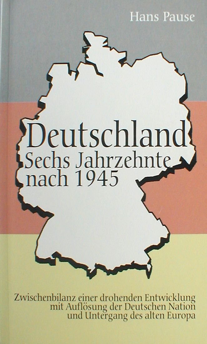 Deutschland Sechs Jahrzehnte nach 1945: Zwischenbilanz einer drohenden Entwicklung mit Auflösung der Deutschen Nation und Untergang des alten Europa Books