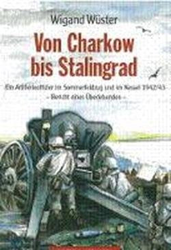 Von Charkow bis Stalingrad: Ein Artillerieoffizier im Sommerfeldzug 1942: Ein Artillerieoffizier im Sommerfeldzug und im Kessel 1942/43 - Bericht eines Überlebenden - Politics & History
