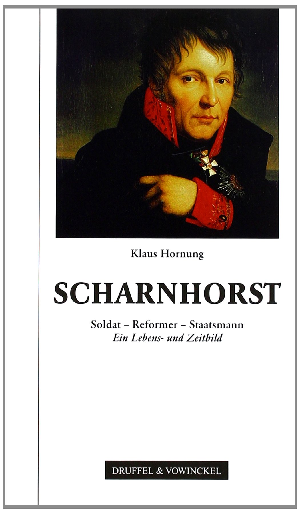 Scharnhorst: Soldat - Reformer - Staatsmann. Ein Lebens- und Zeitbild German history