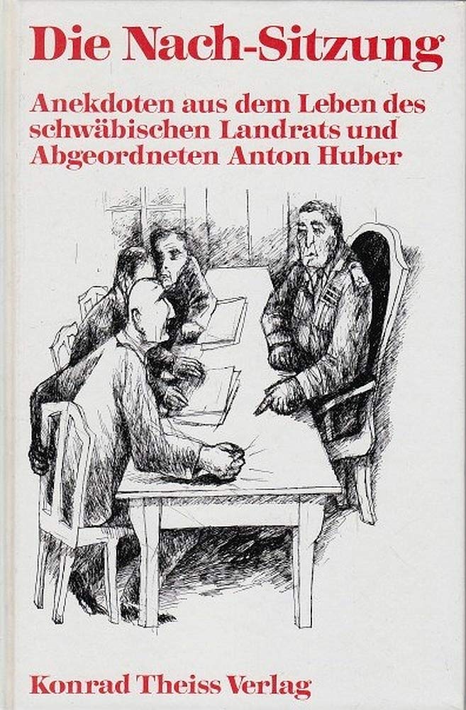 Die Nach-Sitzung: Anekdoten aus dem Leben des schwäbischen Landrats und Abgeordneten Anton Huber Books