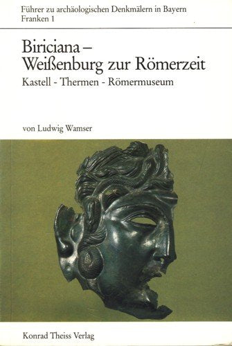 Biriciana - das römische Weissenburg: Kastell - Thermen - Römermuseum. Franken. Band 1 (Führer zu archäologischen Denkmälern in Bayern) Natural Sciences
