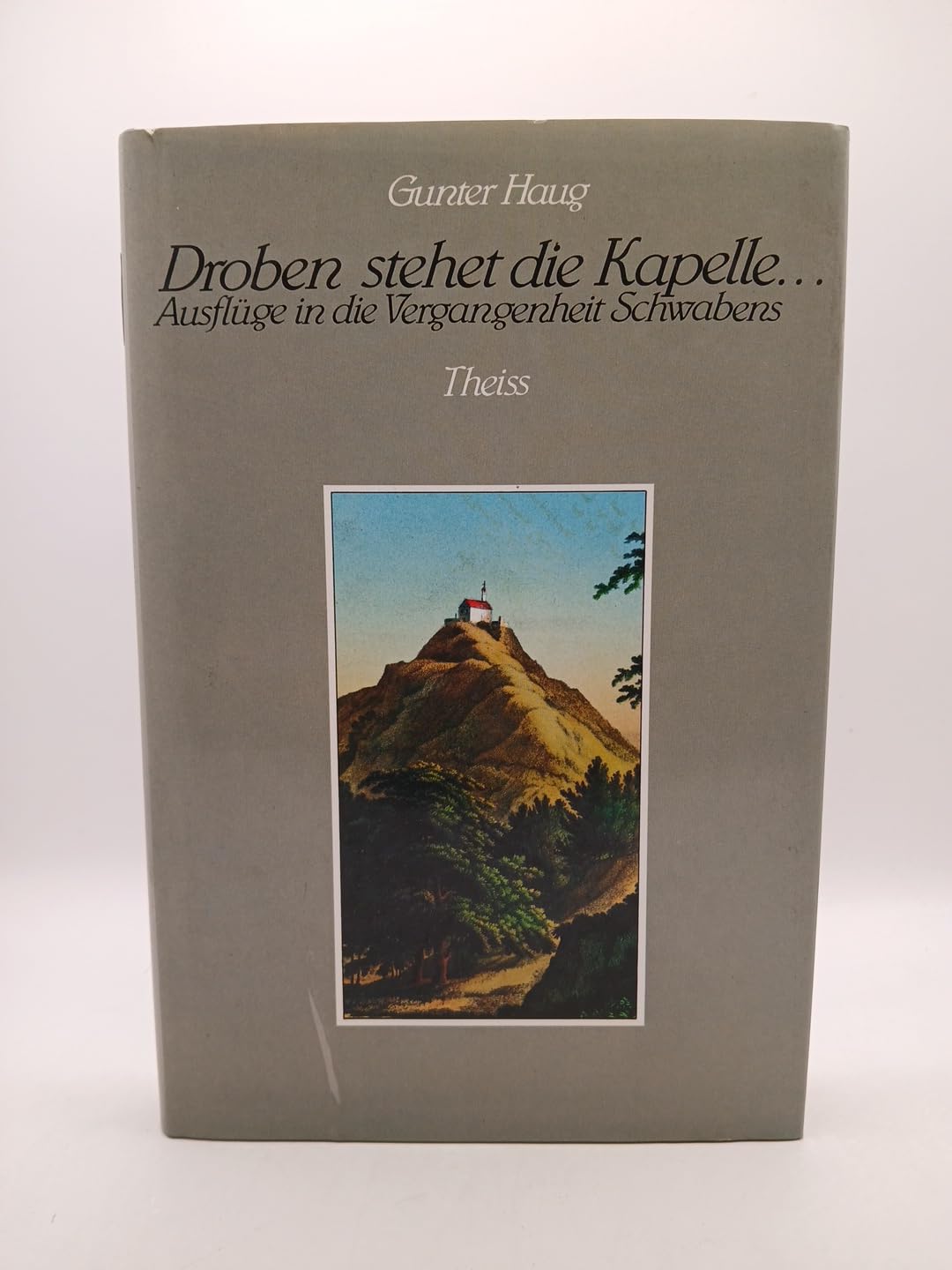 Droben stehet die Kapelle: Ausflüge in die Vergangenheit Schwabens Books