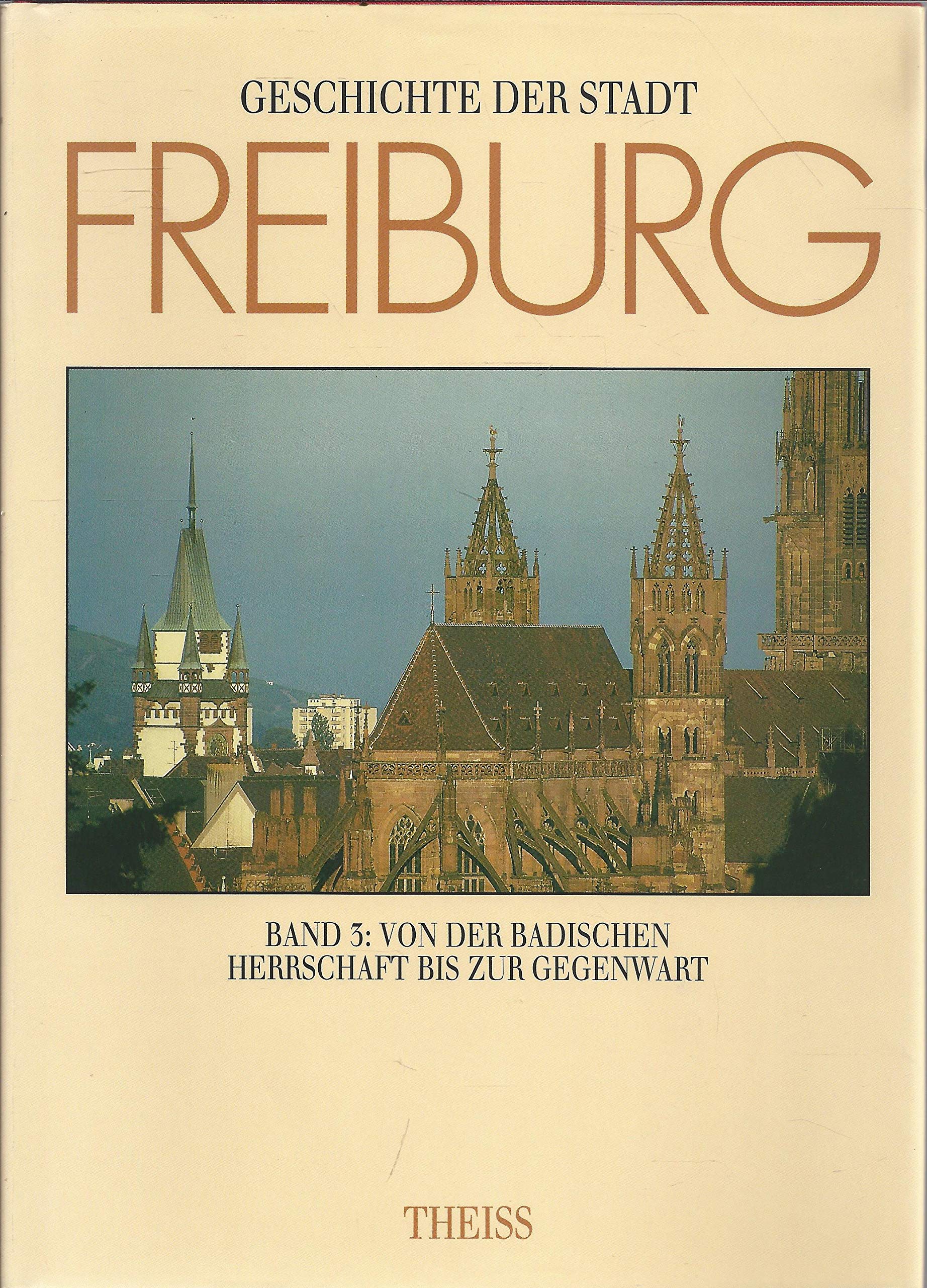Geschichte der Stadt Freiburg im Breisgau, in 3 Bdn., Bd.3, Von der badischen Herrschaft bis zur Gegenwart Politics & History