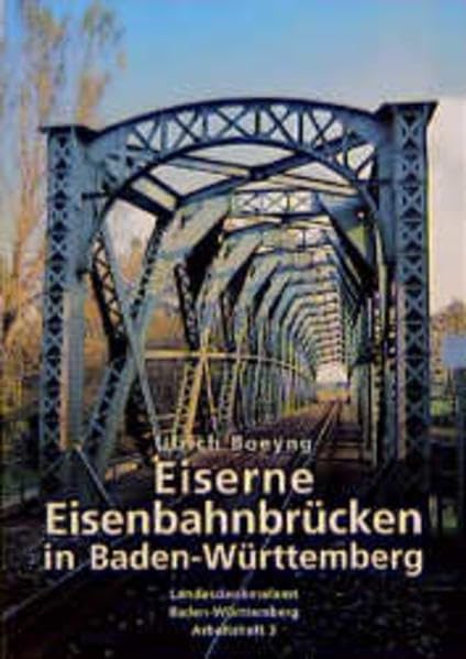 Eiserne Eisenbahnbrücken in Baden-Württemberg: Erfassung des historischen Bestandes bis 1920 und Beitrag zur Beurteilung der technikgeschichtlichen ... Stuttgart - Landesamt für Denkmalpflege) Business & Technology