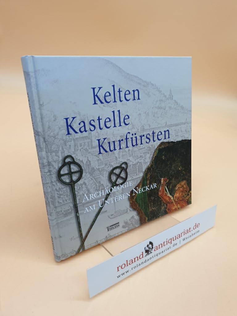 Kelten, Kastelle, Kurfürsten: Archäologie am Unteren Neckar Natural Sciences