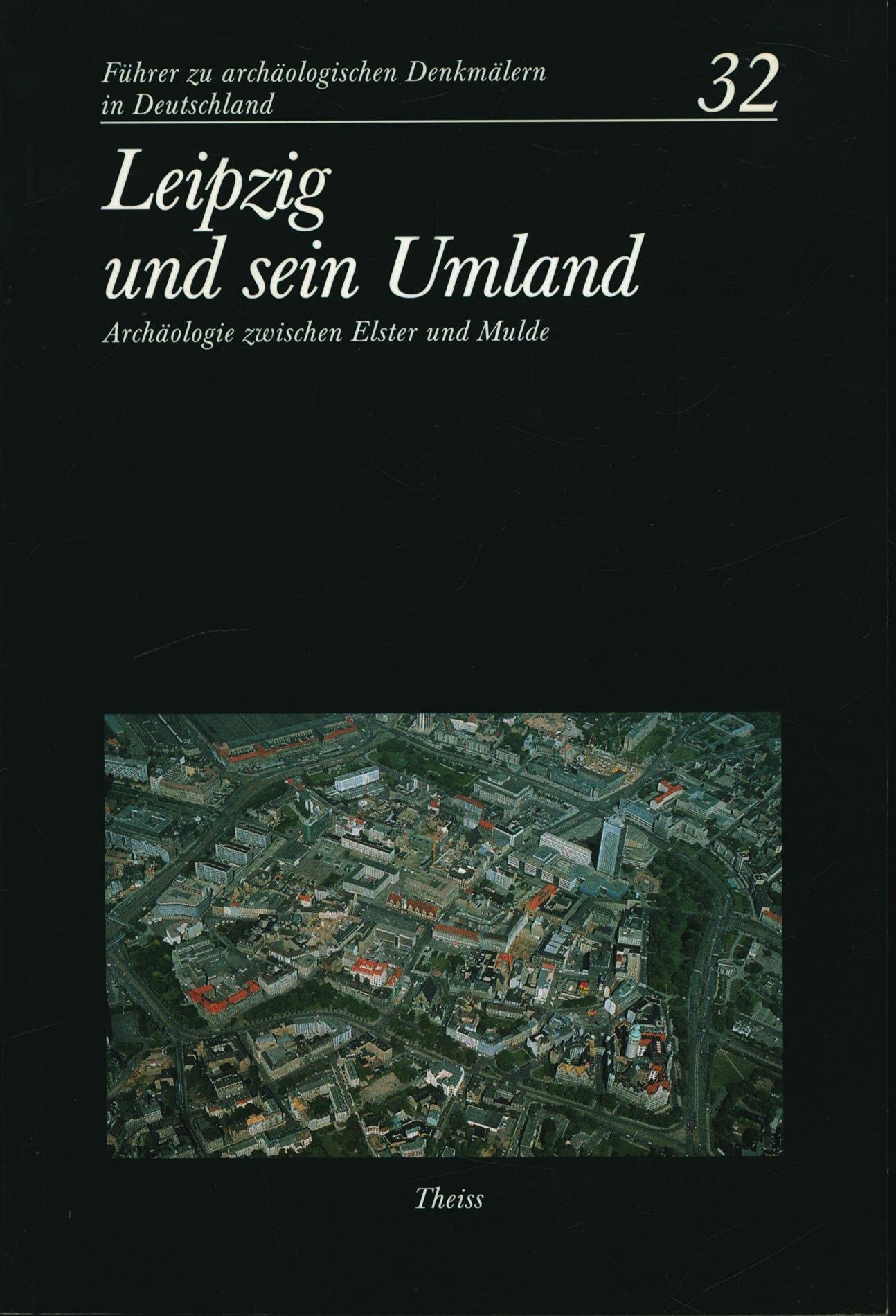 Führer zu archäologischen Denkmälern in Deutschland Bd. 32. Leipzig und sein Umland. Archäologie zwischen Elster und Mulde (Ausflüge zu Archäologie, ... zu archäologischen Denkmälern in Deutschland) Natural Sciences