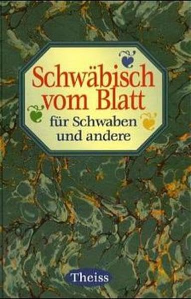 Schwäbisch vom Blatt für Schwaben und andere: Schwäbisches von A-Z mit schwäbischen Sprüchen und 35 schwäbischen Originalrezepten Classics