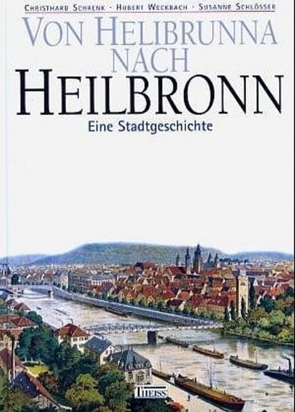 Von Helibruna nach Heilbronn: Eine Stadtgeschichte. Veröffentlichungen des Archivs der Stadt Heilbronn Politics & History