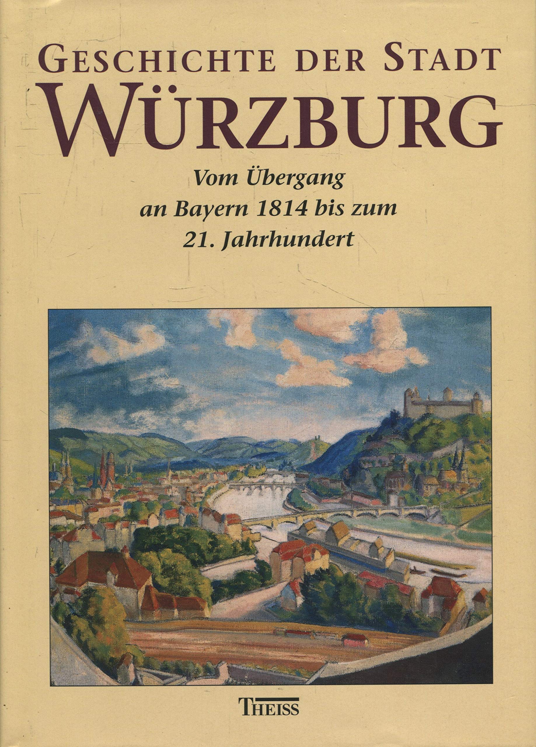 Geschichte der Stadt Würzburg, 3 Bde., Bd.3, Die bayerische Zeit von 1814 bis zur Gegenwart: Vom Übergang an Bayern 1814 bis zum 21. Jahrhundert Politics & History