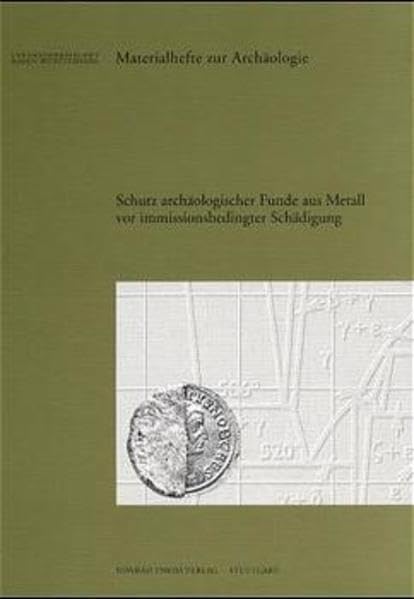 Schutz archäologischer Funde aus Metall vor immissionsbedingter Schädigung (Materialhefte zur Archäologie in Baden-Württemberg: Früher: Materialhefte ... in Baden-Württemberg (bis Band 19)) Natural Sciences