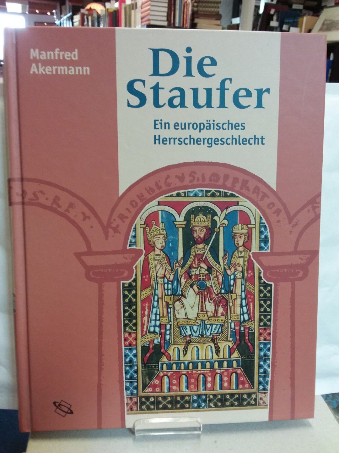 Die Staufer: Ein europäisches Herrschergeschlecht German history