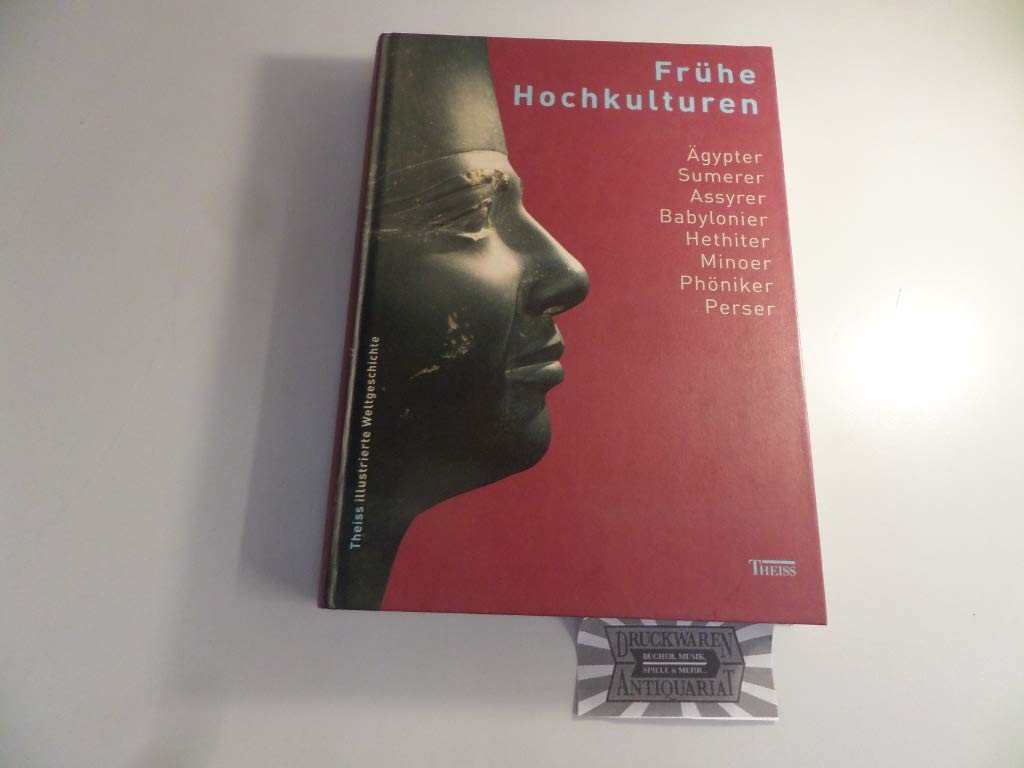 Frühe Hochkulturen: Ägypter - Sumerer - Assyrer - Babylonier - Hethiter - Minoer - Phöniker - Perser (Theiss Illustrierte Weltgeschichte) Politics & History