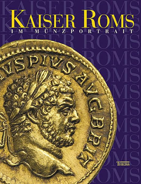 Kaiser Roms im Münzporträt: 55 Aurei der Sammlung Götz Grabert Politics & History