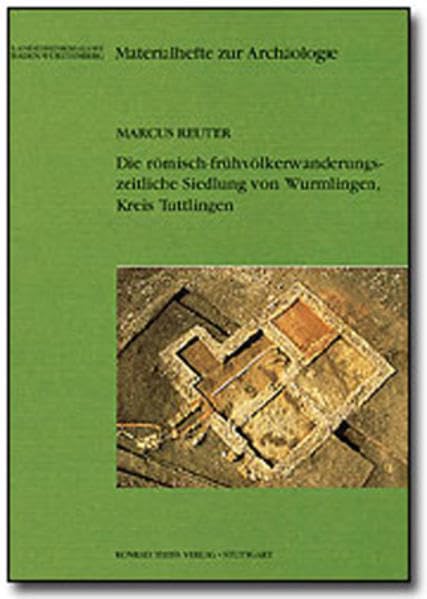 Die römisch-frühvölkerwanderungszeitliche Siedlung von Wurmlingen, Kreis Tuttlingen (Materialhefte zur Archäologie in Baden-Württemberg: Früher: ... in Baden-Württemberg (bis Band 19)) Natural Sciences