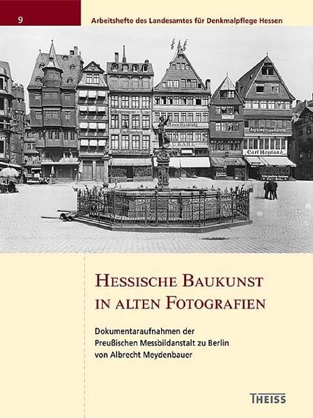 Hessische Baukunst in alten Fotografien: Dokumentaraufnahmen der Preußischen Messbildanstalt zu Berlin von Albrecht Meydenbauer (Arbeitshefte des Landesamtes für Denkmalpflege Hessen) Photography