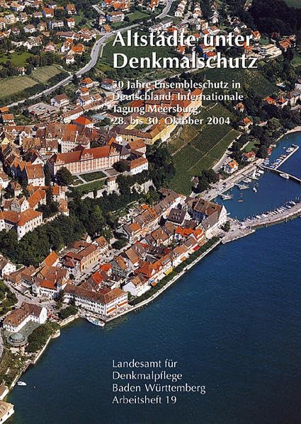 Altstädte unter Denkmalschutz: 50 Jahre Ensembleschutz in Deutschland. Internationale Tagung Meersburg, 28. bis 30. Oktober 2004 (Arbeitshefte ... Stuttgart - Landesamt für Denkmalpflege) Architecture