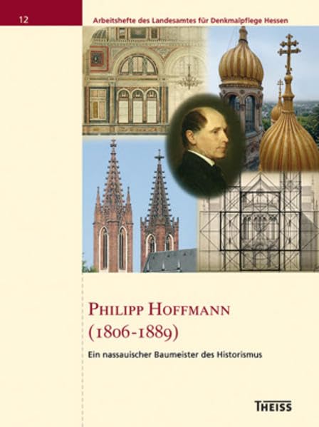 Philipp Hoffmann (1806-1889): Ein nassauischer Baumeister des Historismus (Arbeitshefte des Landesamtes für Denkmalpflege Hessen) Film, Art & Culture