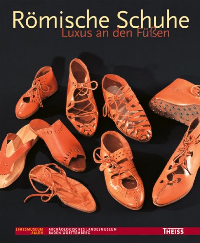 Römische Schuhe: Luxus an den Füßen (Die Limesreihe - Schriften des Limesmuseums Aalen) Natural Sciences