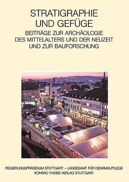 Stratigraphie und Gefüge. Beiträge zur Archäologie des Mittelalters und der Neuzeit und zur historischen Bauforschung: Festschrift für Hartmut Schäfer ... des Mittelalters in Baden-Württemberg) Natural Sciences
