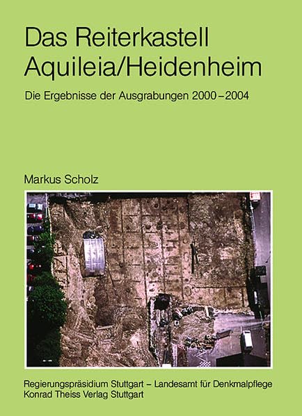 Das Reiterkastell Aquileia / Heidenheim: Die Ergebnisse der Ausgrabungen 2000-2004 (Forschungen und Berichte zur Vor- und Frühgeschichte in Baden-Württemberg) Natural Sciences
