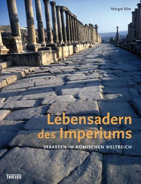 Lebensadern des Imperiums: Straßen im Römischen Weltreich Politics & History