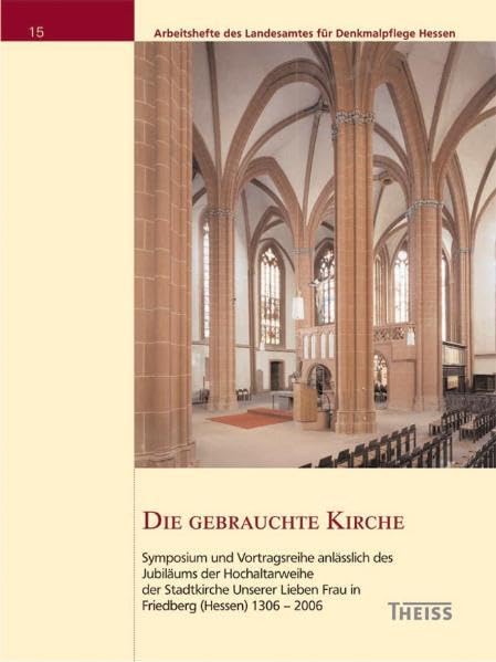 Die gebrauchte Kirche: Symposium und Vortragsreihe anlässlich des Jubiläums der Hochaltarweihe der Stadtkirche Unserer Lieben Frau in Friedberg ... des Landesamtes für Denkmalpflege Hessen) Architecture