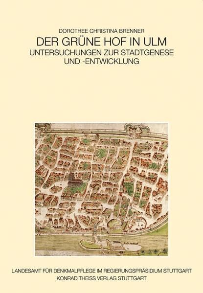 Der Grüne Hof in Ulm: Untersuchungen zur Stadtgenese und -entwicklung (Forschungen und Berichte der Archäologie des Mittelalters in Baden-Württemberg) Natural Sciences