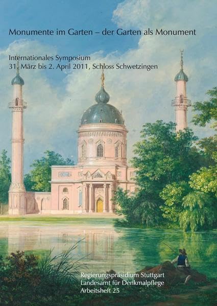 Monumente im Garten – der Garten als Monument: Internationales Symposium 31. März bis 2. April 2011, Schloss Schwetzingen (Arbeitshefte Regierungspräsidium Stuttgart - Landesamt für Denkmalpflege) Social Sciences