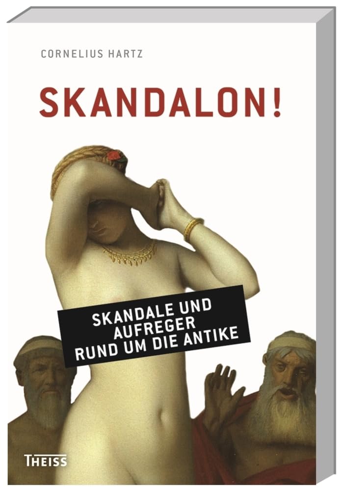 Skandalon!: Skandale und Aufreger rund um die Antike Politics & History