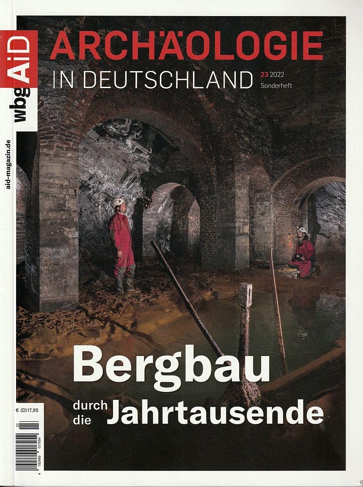 Bergbau durch die Jahrtausende. Montanarchäologie in Deutschland. Archäologie in Deutschland Sonderheft 23/2022 Natural Sciences