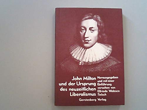 John Milton und der Ursprung des neuzeitlichen Liberalismus. Studienausgabe der politischen Hauptschriften John Miltons in der Zeit der englischen Revolution Politics & History