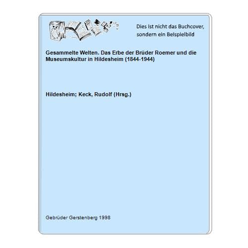Gesammelte Welten: Das Erbe der Brüder Roemer und die Museumskultur in Hildesheim (1844-1994) Social Sciences