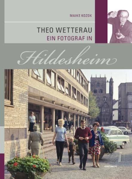 Theo Wetterau Ein Fotograf in Hildesheim: Bild und Entwicklung der Stadt zwischen 1928 und 1978 Photography