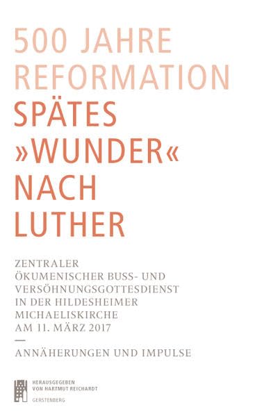 500 Jahre Reformation. Spätes "Wunder nach Luther": Zentraler Ökumenischer Buß- und Versöhnungsgottesdienst in der Hildesheimer Michaeliskirche am 11. MÄrz 2017 - Annäherungen und Impulse Religion & Esotericism