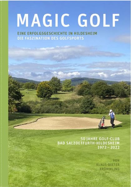 Magic Golf. Die Faszination des Golfsports. Eine Erfolgsgeschichte in Hldesheim: 50 Jahre Golf-Club Bad Salzdetfurth-Hildesheim 1972-2022 Leisure & Fun