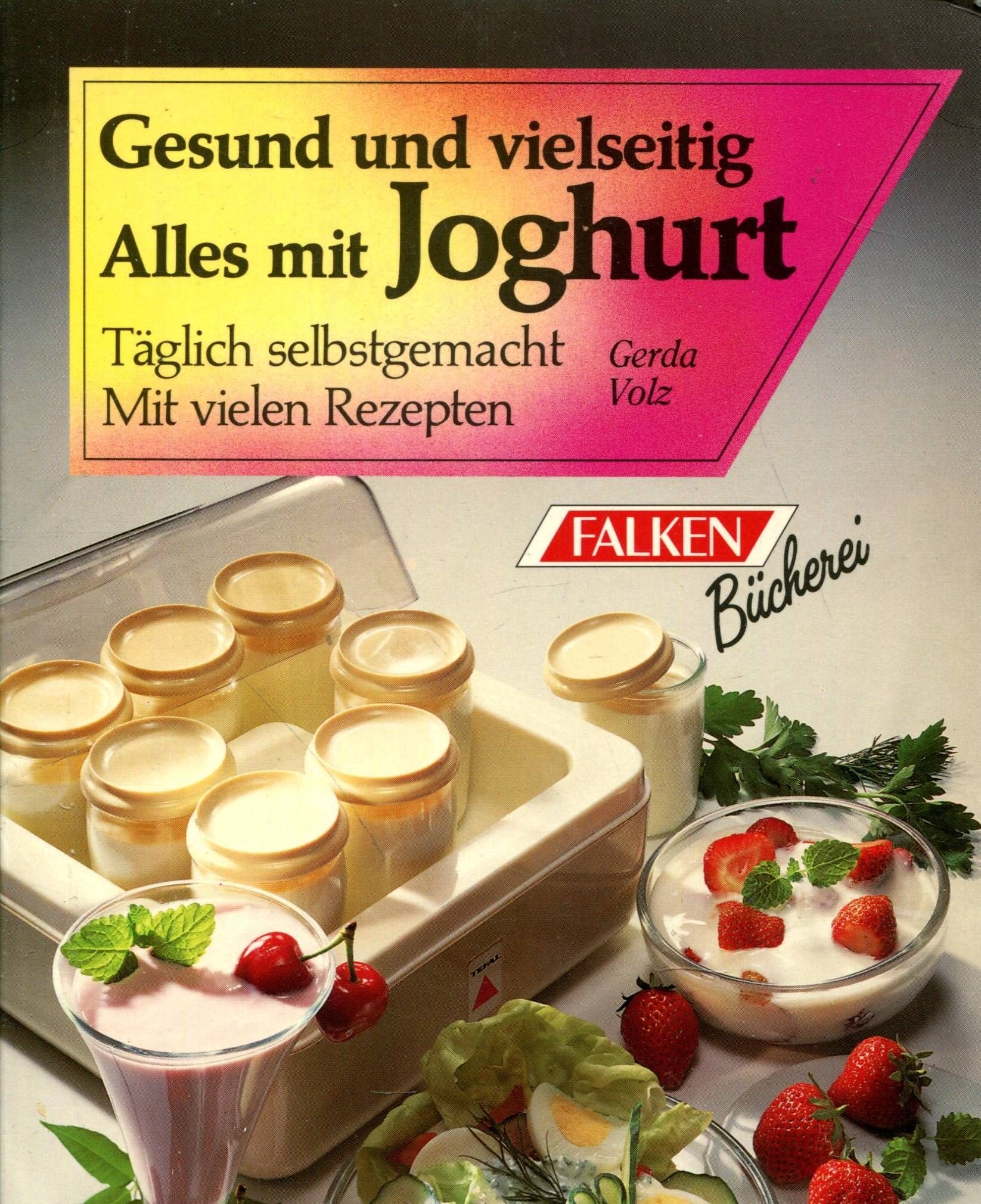 Alles mit Joghurt. Tagfrisch selbstgemacht. Mit vielen Rezepten. Cooking & Enjoying