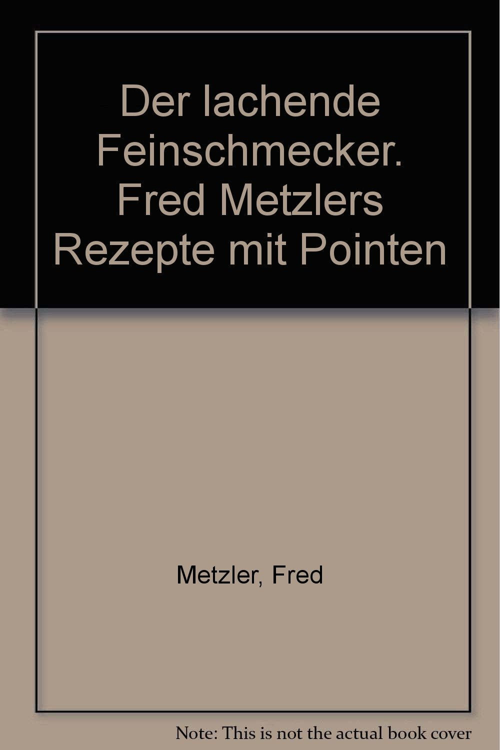 Der lachende Feinschmecker. Fred Metzlers Rezepte mit Pointen Books