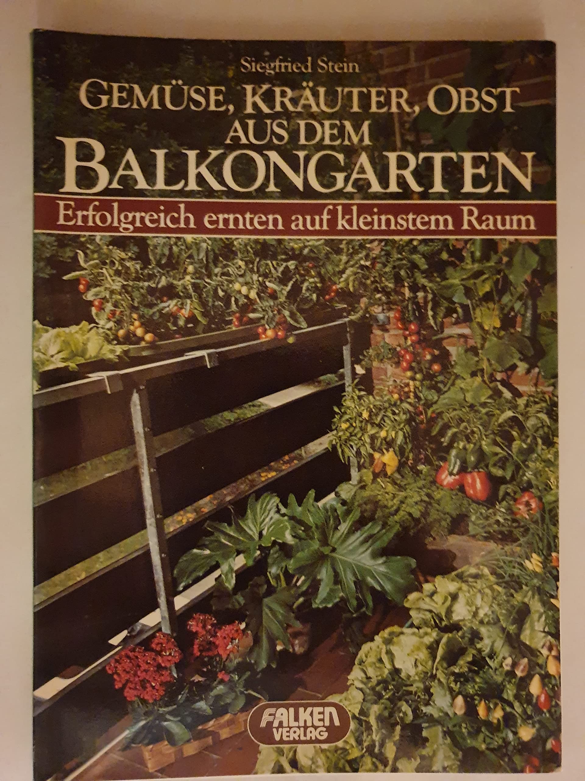 Gemüse, Kräuter, Obst aus dem Balkongarten. Erfolgreich ernten auf kleinstem Raum. Garden & Plants