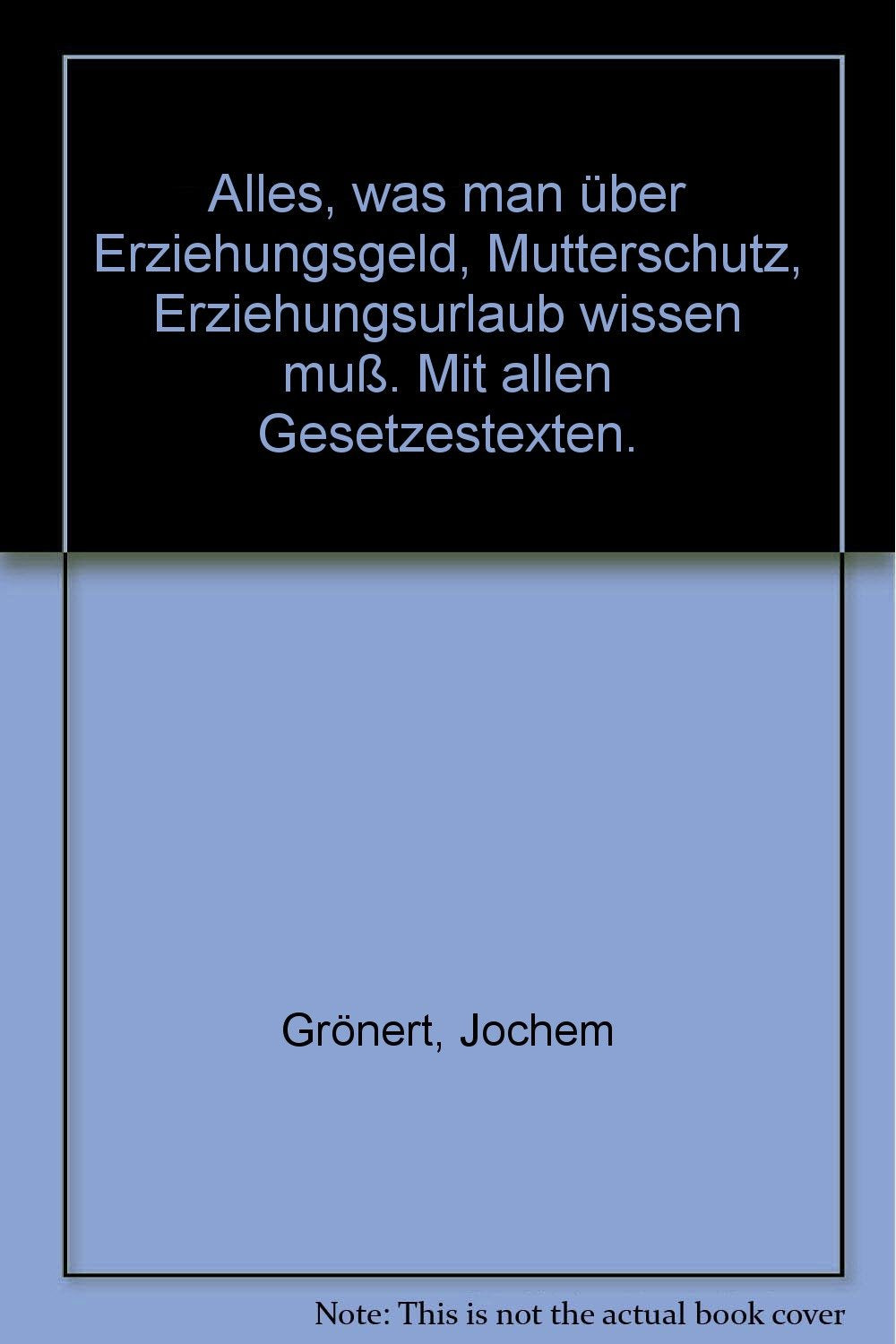 Alles, was man über Erziehungsgeld, Mutterschutz, Erziehungsurlaub wissen muß. Mit allen Gesetzestexten. Books