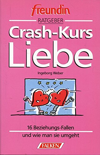 Crash- Kurs Liebe. freundin Ratgeber. 16 Beziehungs- Fallen und wie man sie umgeht. Lifestyle