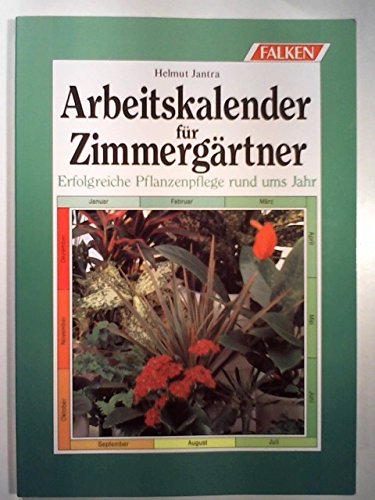 Arbeitskalender für Zimmergärtner. Erfolgreiche Pflanzenpflege rund ums Jahr. Leisure, Home & Garden