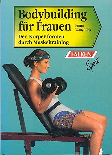 Bodybuilding für Frauen. Den Körper formen durch Muskeltraining. Health, Nutrition & Fitness
