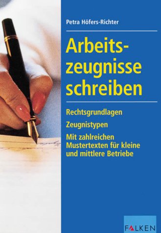 Arbeitszeugnisse schreiben. Rechtsgrundlagen - Zeugnistypen. Mit zahlreichen Mustertexten für kleine und mittlere Betriebe Business, Finance & Career