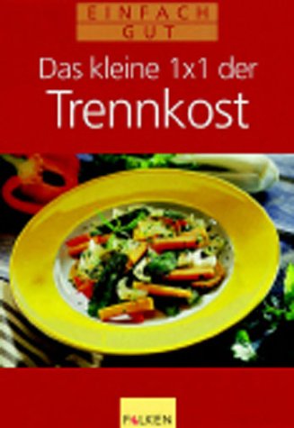 Das kleine 1 × 1 der Trennkost Health, Nutrition & Fitness