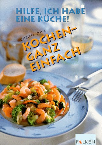Kochen - ganz einfach. Hilfe, ich habe eine Küche! Cooking & Enjoying