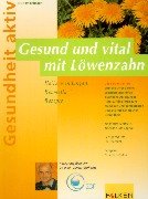 Gesund und vital mit Löwenzahn. Heilanwendungen, Kosmetik, Rezepte Self-help
