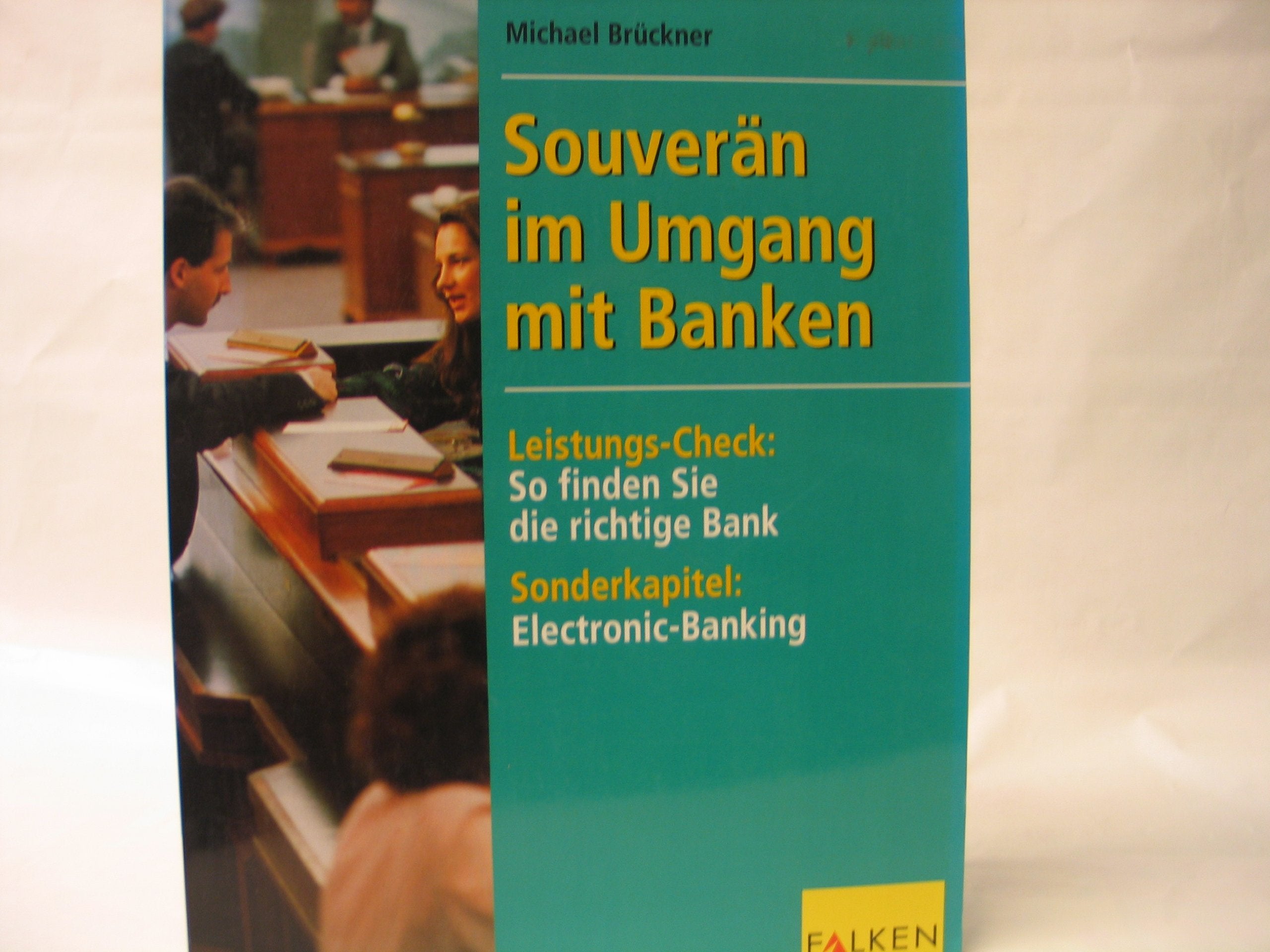 Souverän im Umgang mit Banken: Leistungs-Check: So finden Sie die richtige Bank. Sonderkap.: Electronic-Banking Business, Finance & Career