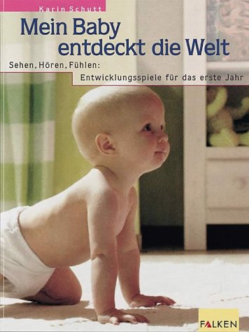 Mein Baby entdeckt die Welt. Sehen, Hören, Fühlen: Entwicklungsspiele für das erste Jahr Health, Nutrition & Fitness